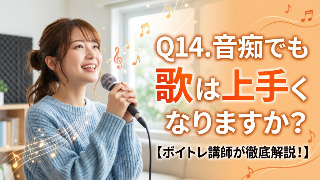Q14. 音痴でも歌は上手くなりますか？